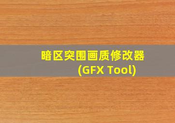 暗区突围画质修改器(GFX Tool)